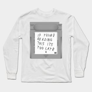 If You're Reading This It's Too Late Game Cartridge Long Sleeve T-Shirt